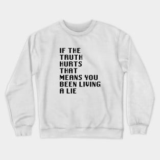 If The Truth Hurts That Means You Been Living A Lie Crewneck Sweatshirt